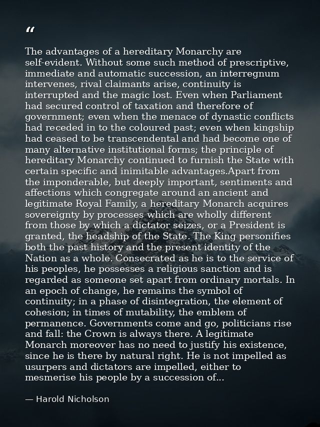 The advantages of a hereditary Monarchy are self-evident. Without some such method of prescriptive, immediate and automa — Harold Nicholson