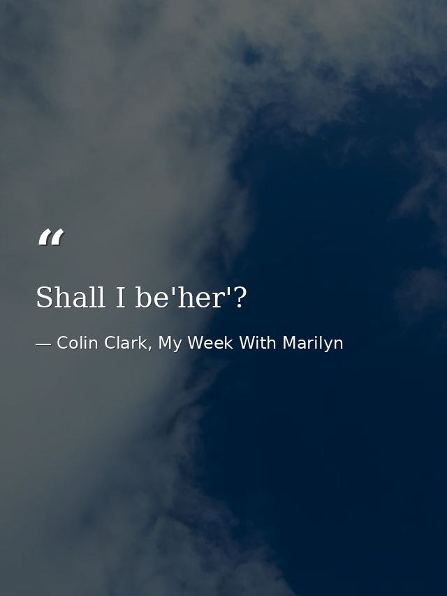 Shall I be'her'? — Colin Clark, My Week With Marilyn