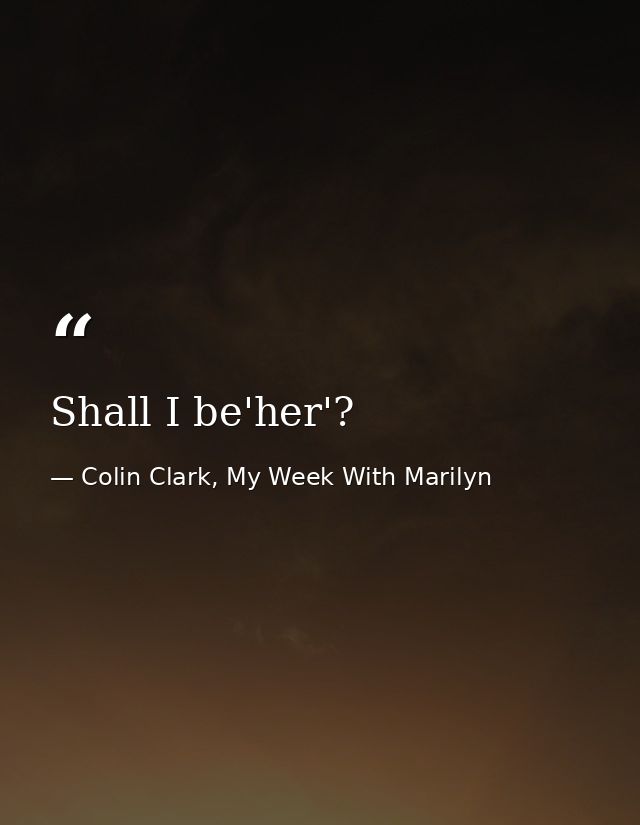 Shall I be'her'? — Colin Clark, My Week With Marilyn