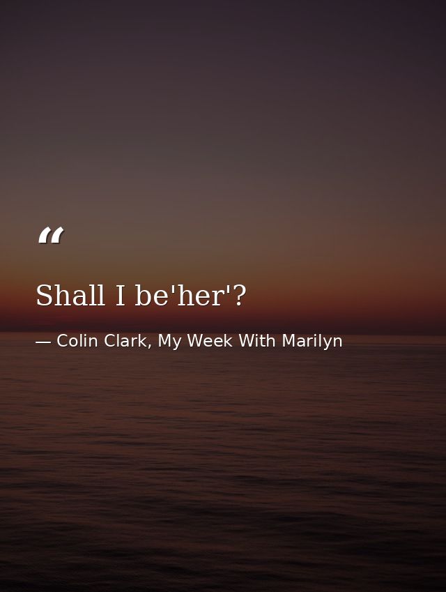 Shall I be'her'? — Colin Clark, My Week With Marilyn
