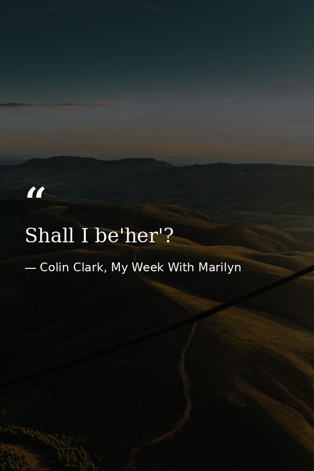 Shall I be'her'? — Colin Clark, My Week With Marilyn