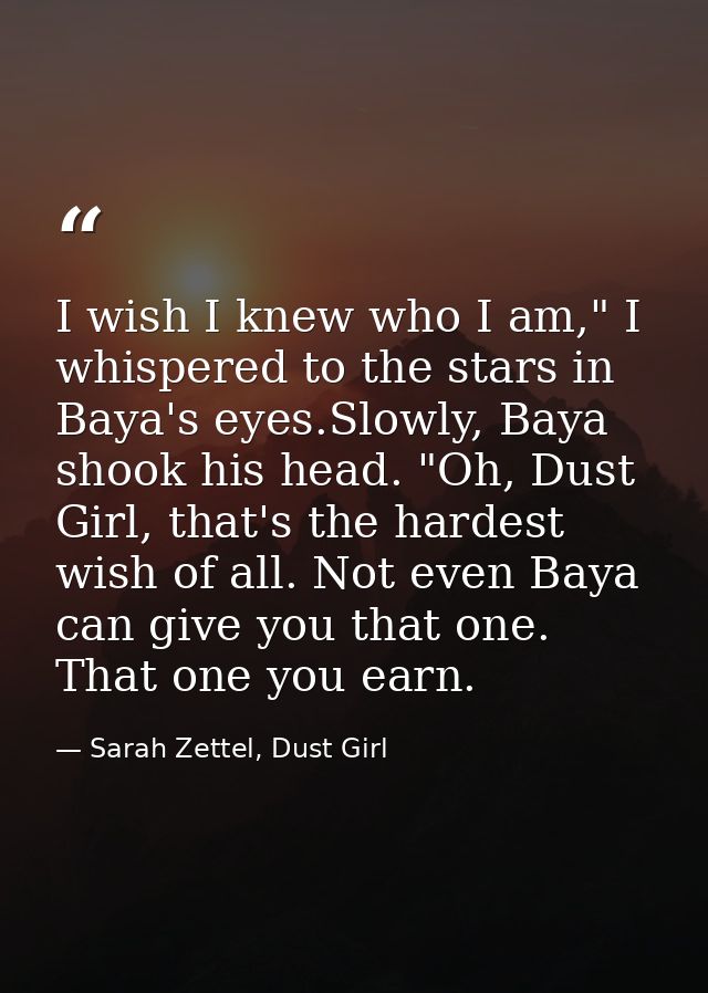 I wish I knew who I am," I whispered to the stars in Baya's eyes.Slowly, Baya shook his head. "Oh, Dust Girl, that's the — Sarah Zettel, Dust Girl