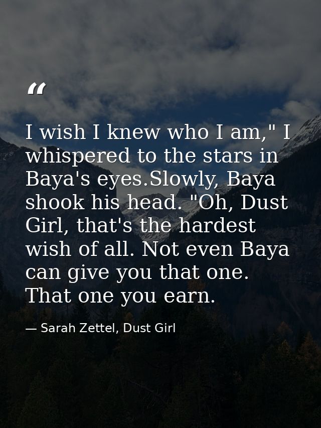 I wish I knew who I am," I whispered to the stars in Baya's eyes.Slowly, Baya shook his head. "Oh, Dust Girl, that's the — Sarah Zettel, Dust Girl