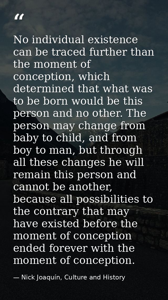 No individual existence can be traced further than the moment of conception, which determined that what was to be born w — Nick Joaquín, Culture and History