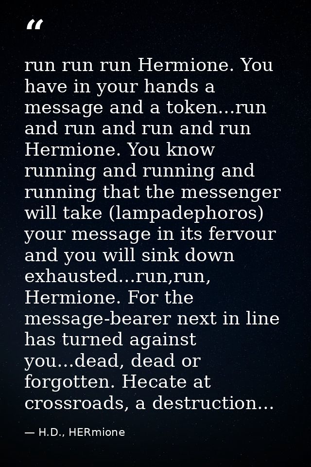 run run run Hermione. You have in your hands a message and a token...run and run and run and run Hermione. You know runn — H.D., HERmione