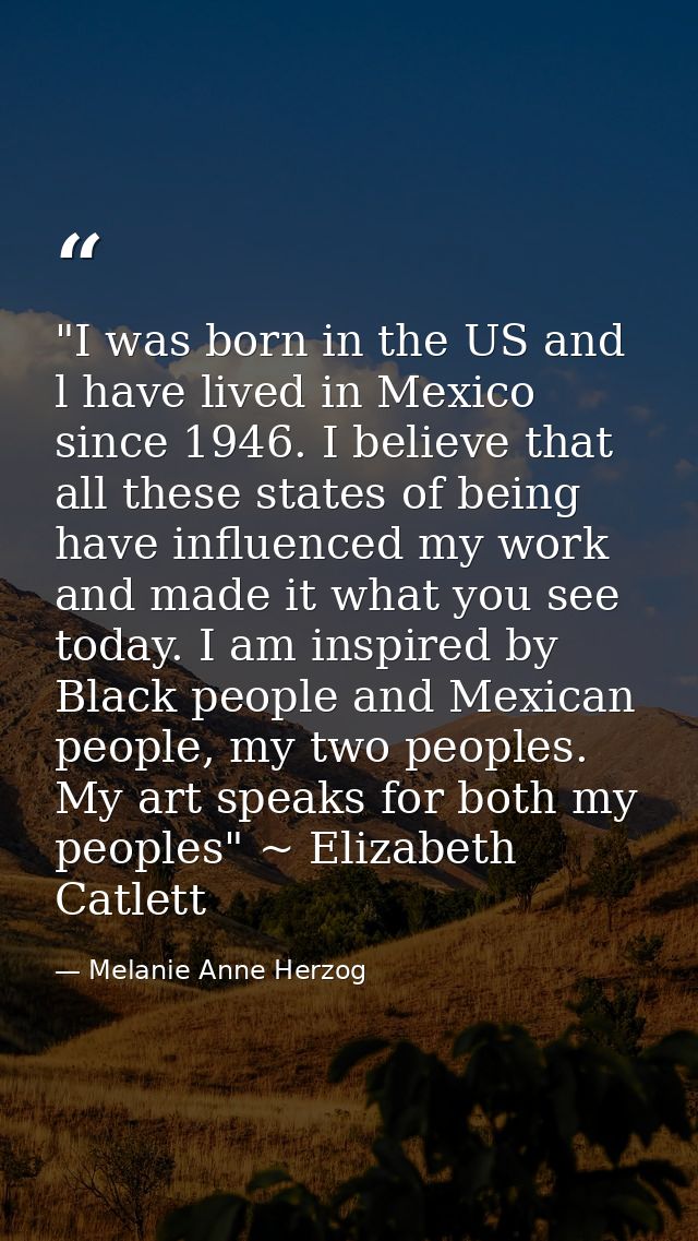 ‎"I was born in the US and l have lived in Mexico since 1946. I believe that all these states of being have influenced m — Melanie Anne Herzog