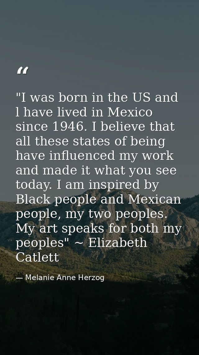 ‎"I was born in the US and l have lived in Mexico since 1946. I believe that all these states of being have influenced m — Melanie Anne Herzog