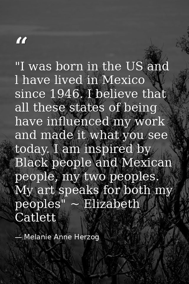 ‎"I was born in the US and l have lived in Mexico since 1946. I believe that all these states of being have influenced m — Melanie Anne Herzog
