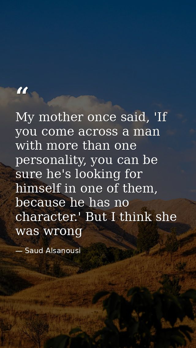 My mother once said, 'If you come across a man with more than one personality, you can be sure he's looking for himself  — Saud Alsanousi