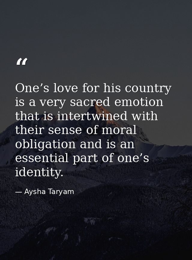 One’s love for his country is a very sacred emotion that is intertwined with their sense of moral obligation and is an e — Aysha Taryam