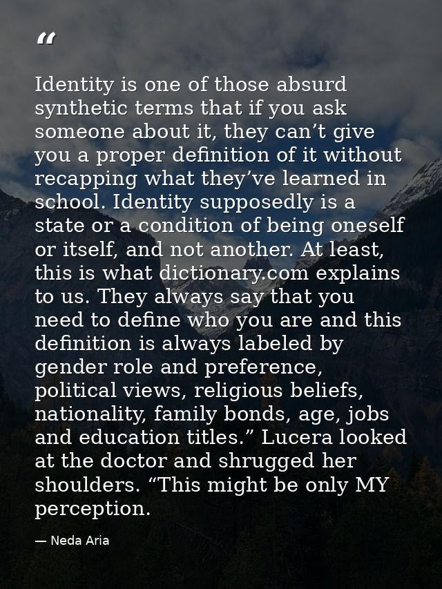 Identity is one of those absurd synthetic terms that if you ask someone about it, they can’t give you a proper definitio — Neda Aria