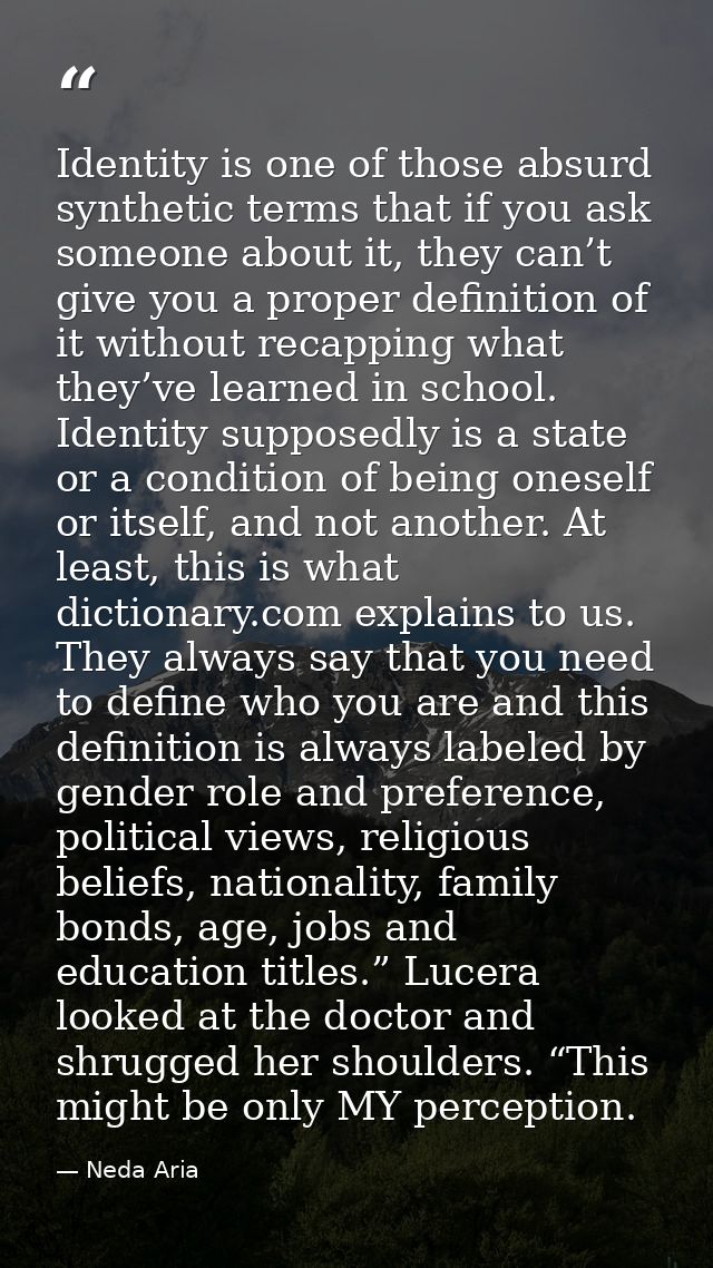 Identity is one of those absurd synthetic terms that if you ask someone about it, they can’t give you a proper definitio — Neda Aria
