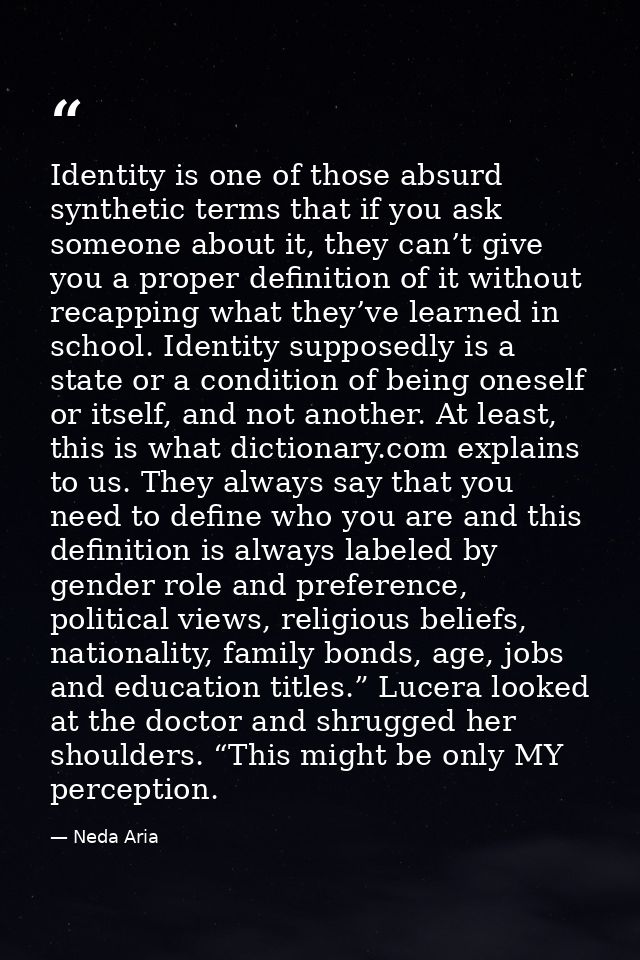 Identity is one of those absurd synthetic terms that if you ask someone about it, they can’t give you a proper definitio — Neda Aria