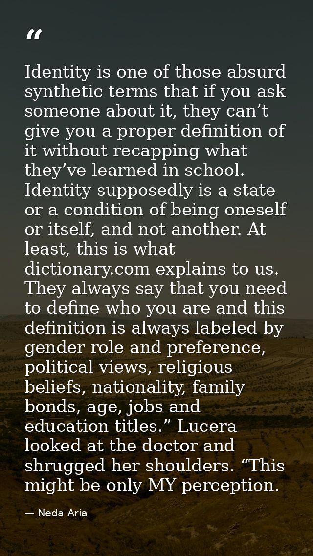 Identity is one of those absurd synthetic terms that if you ask someone about it, they can’t give you a proper definitio — Neda Aria