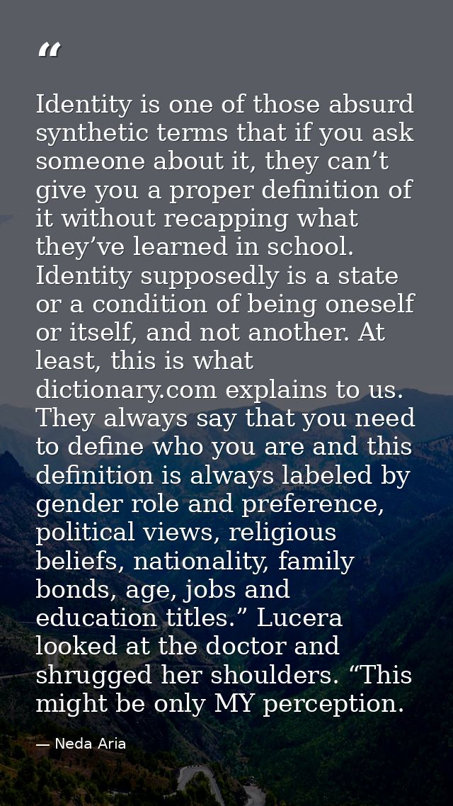 Identity is one of those absurd synthetic terms that if you ask someone about it, they can’t give you a proper definitio — Neda Aria