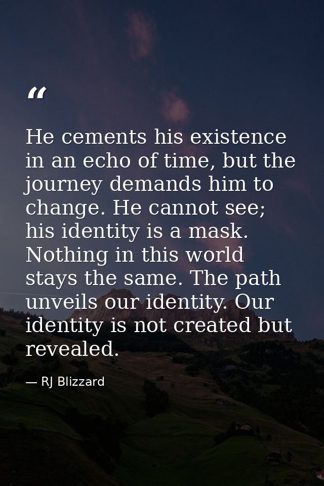 He cements his existence in an echo of time, but the journey demands him to change. He cannot see; his identity is a mas — RJ Blizzard