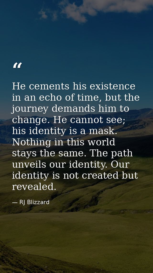 He cements his existence in an echo of time, but the journey demands him to change. He cannot see; his identity is a mas — RJ Blizzard