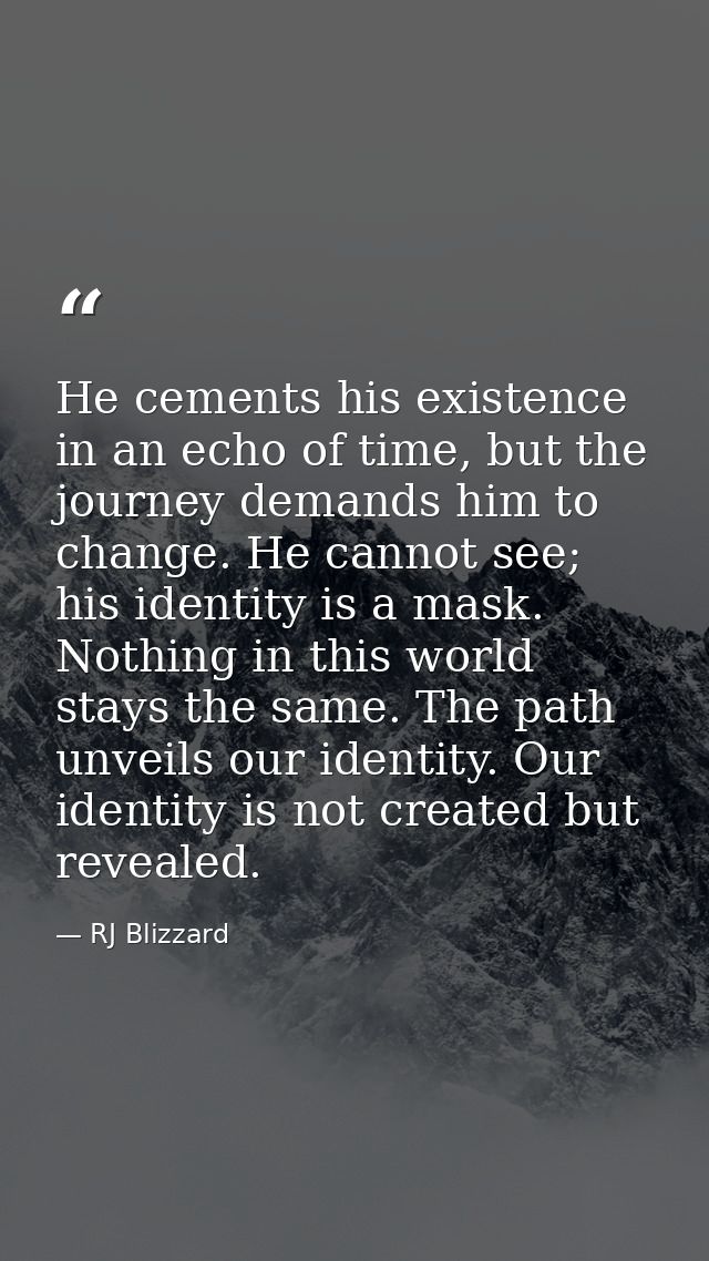 He cements his existence in an echo of time, but the journey demands him to change. He cannot see; his identity is a mas — RJ Blizzard