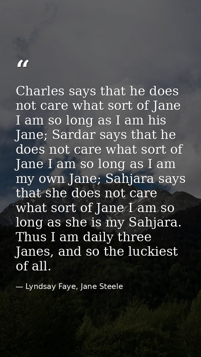 Charles says that he does not care what sort of Jane I am so long as I am his Jane; Sardar says that he does not care wh — Lyndsay Faye, Jane Steele