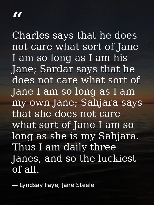 Charles says that he does not care what sort of Jane I am so long as I am his Jane; Sardar says that he does not care wh — Lyndsay Faye, Jane Steele