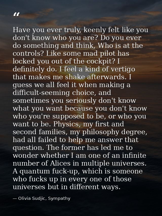 Have you ever truly, keenly felt like you don't know who you are? Do you ever do something and think, Who is at the cont — Olivia Sudjic, Sympathy
