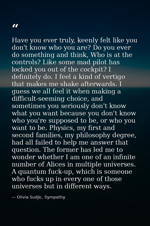 Have you ever truly, keenly felt like you don't know who you are? Do you ever do something and think, Who is at the cont — Olivia Sudjic, Sympathy