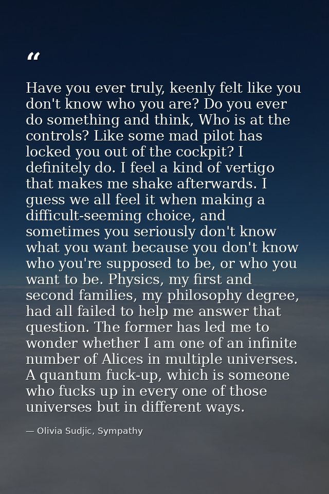 Have you ever truly, keenly felt like you don't know who you are? Do you ever do something and think, Who is at the cont — Olivia Sudjic, Sympathy