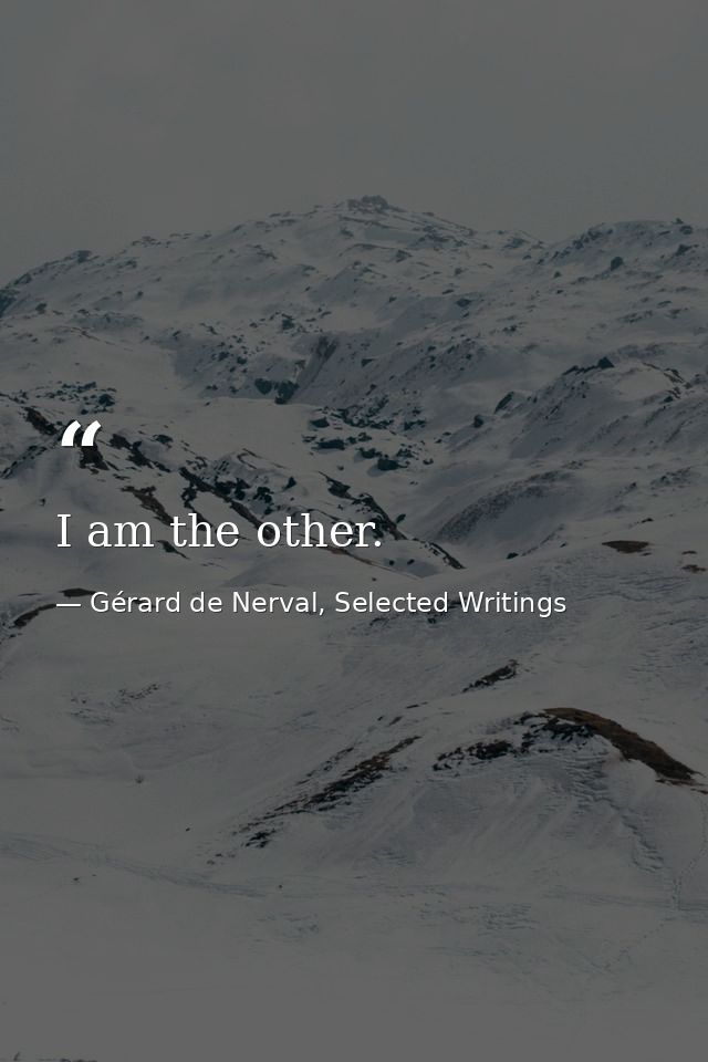 I am the other. — Gérard de Nerval, Selected Writings