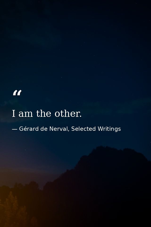 I am the other. — Gérard de Nerval, Selected Writings