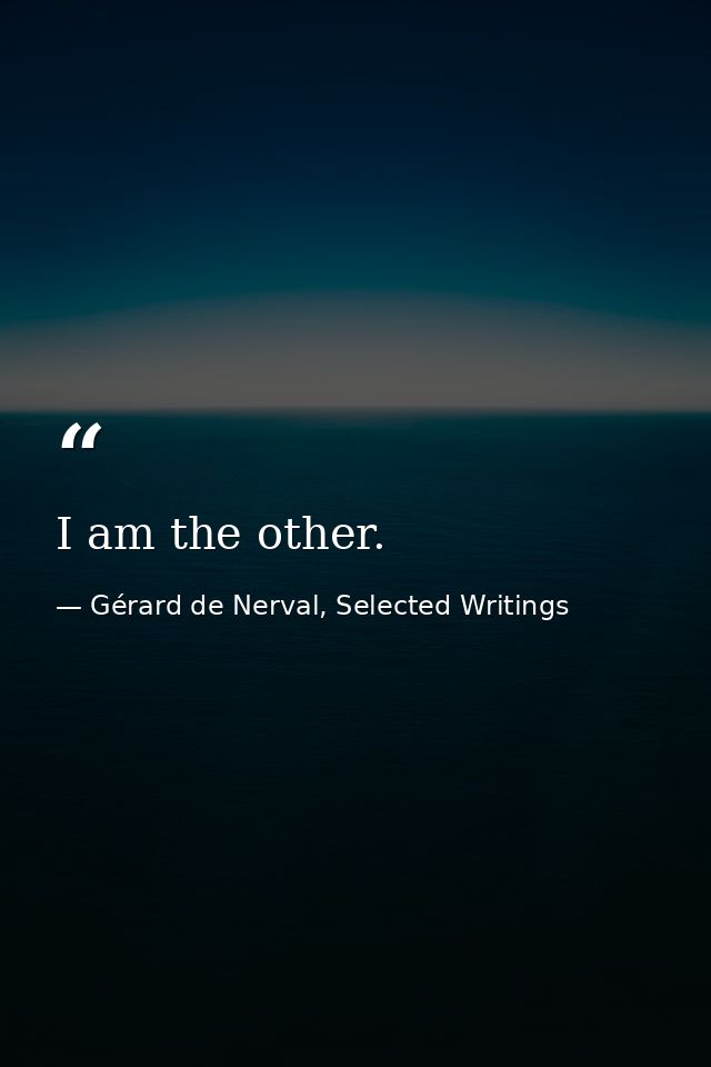 I am the other. — Gérard de Nerval, Selected Writings