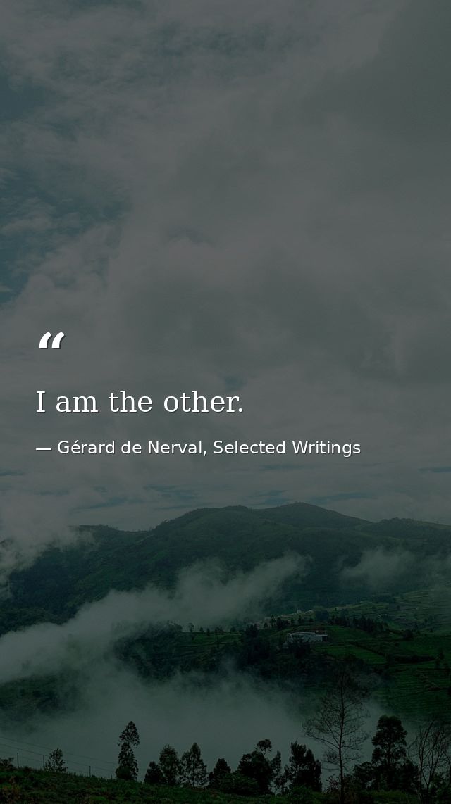 I am the other. — Gérard de Nerval, Selected Writings