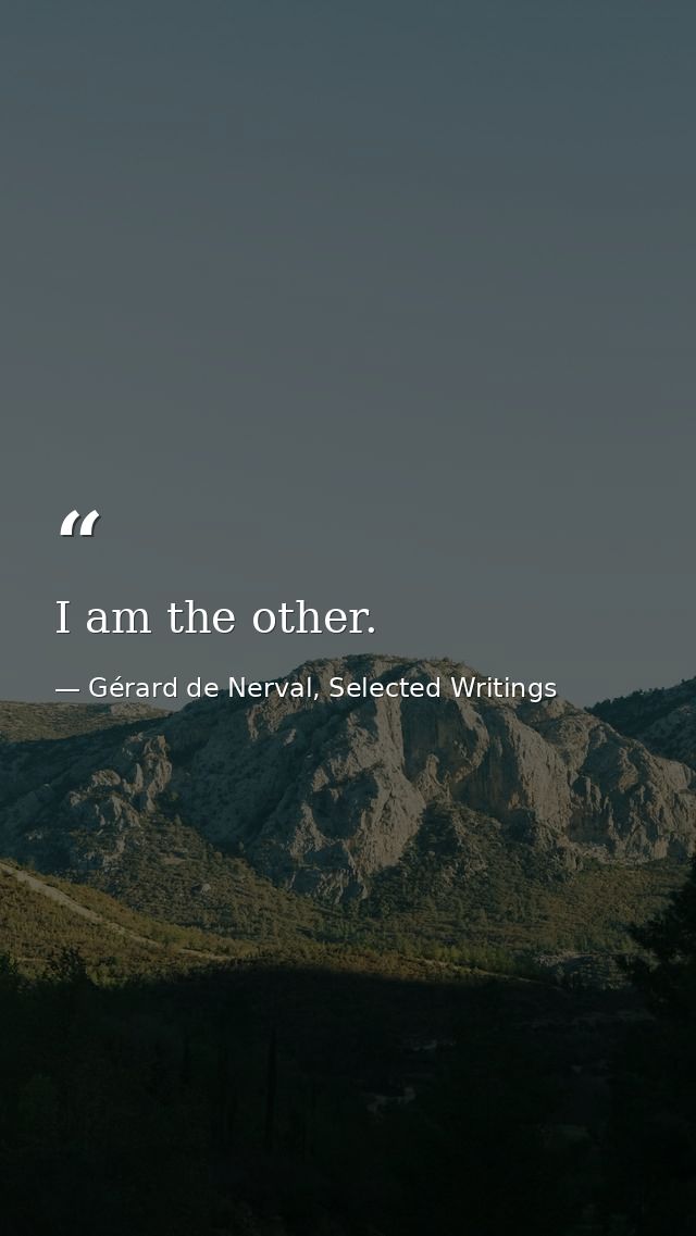 I am the other. — Gérard de Nerval, Selected Writings