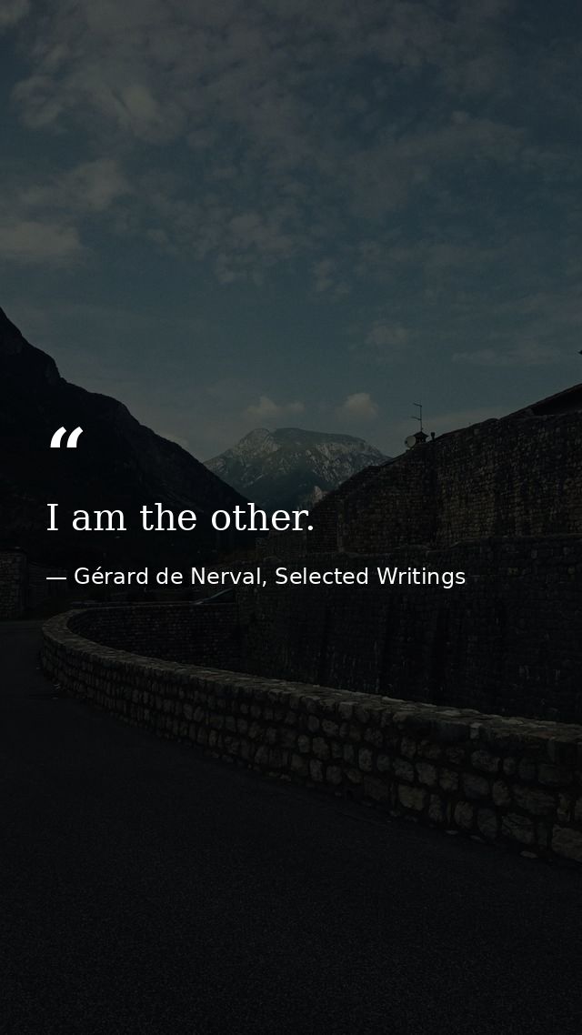 I am the other. — Gérard de Nerval, Selected Writings