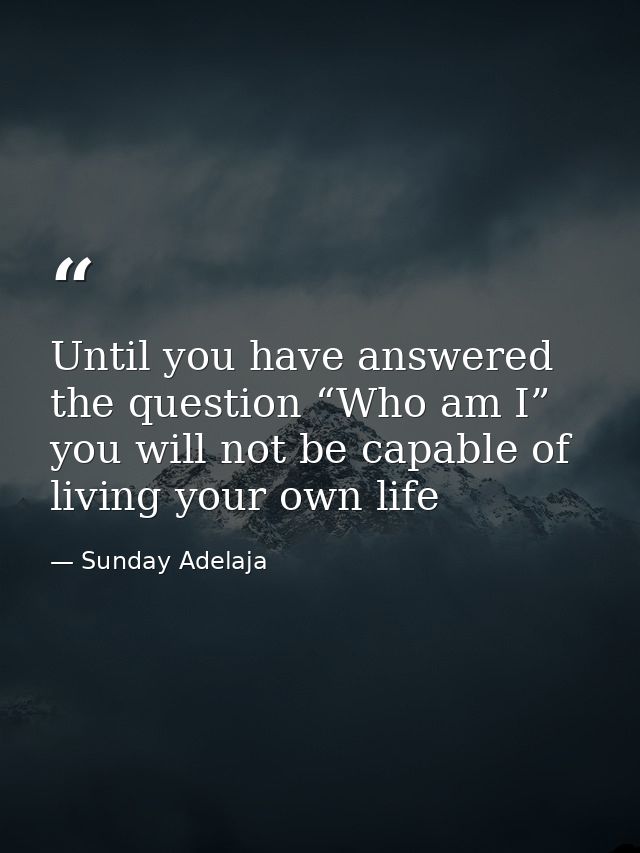 Until you have answered the question “Who am I” you will not be capable of living your own life — Sunday Adelaja