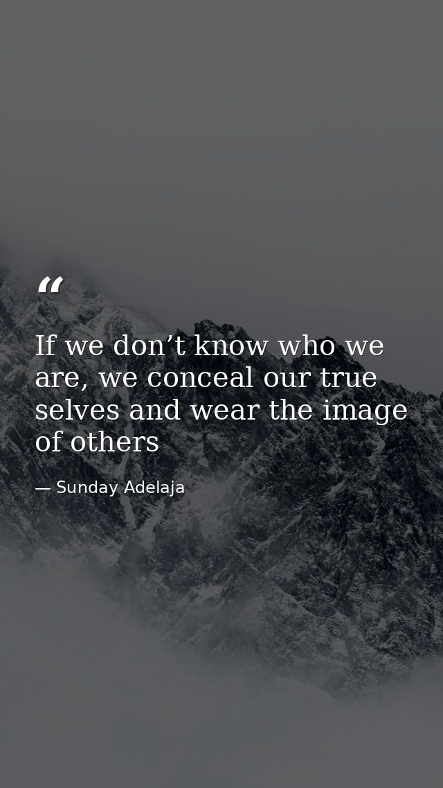 If we don’t know who we are, we conceal our true selves and wear the image of others — Sunday Adelaja