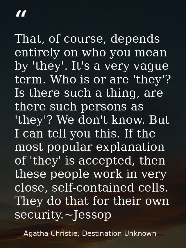That, of course, depends entirely on who you mean by 'they'. It's a very vague term. Who is or are 'they'? Is there such — Agatha Christie, Destination Unknown
