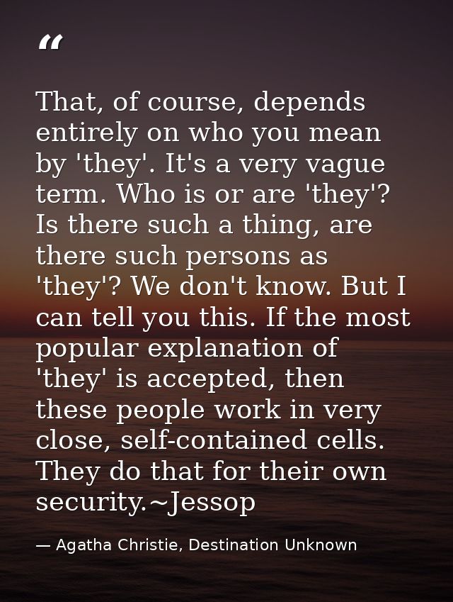 That, of course, depends entirely on who you mean by 'they'. It's a very vague term. Who is or are 'they'? Is there such — Agatha Christie, Destination Unknown