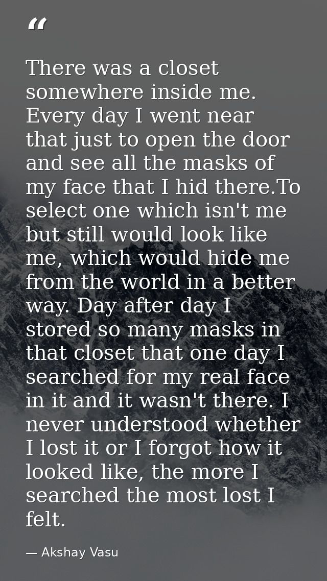 There was a closet somewhere inside me. Every day I went near that just to open the door and see all the masks of my fac — Akshay Vasu