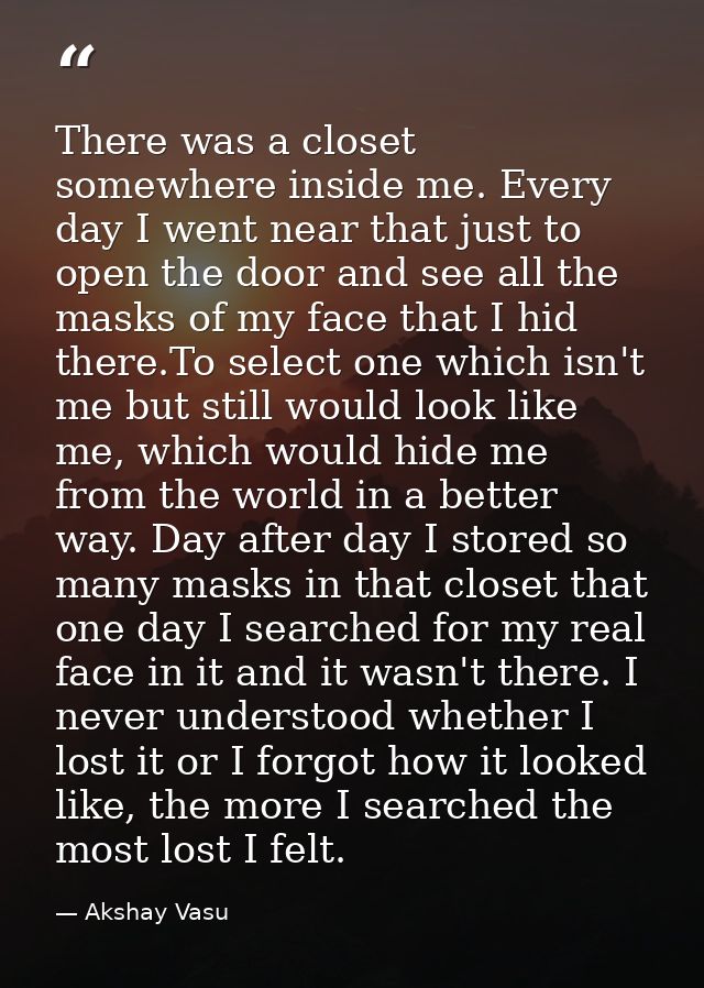 There was a closet somewhere inside me. Every day I went near that just to open the door and see all the masks of my fac — Akshay Vasu