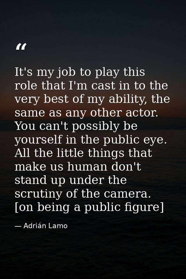 It's my job to play this role that I'm cast in to the very best of my ability, the same as any other actor. You can't po — Adrián Lamo