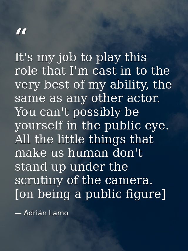 It's my job to play this role that I'm cast in to the very best of my ability, the same as any other actor. You can't po — Adrián Lamo