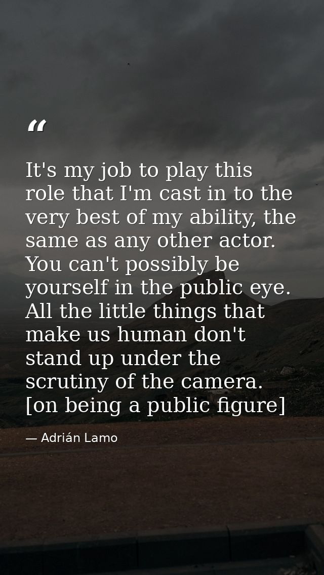 It's my job to play this role that I'm cast in to the very best of my ability, the same as any other actor. You can't po — Adrián Lamo