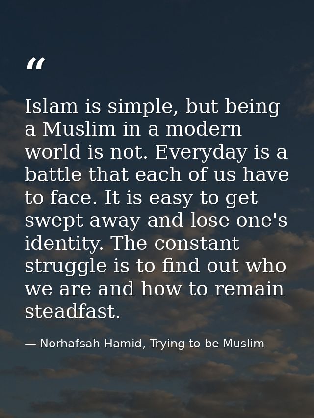 Islam is simple, but being a Muslim in a modern world is not. Everyday is a battle that each of us have to face. It is e — Norhafsah Hamid, Trying to be Muslim