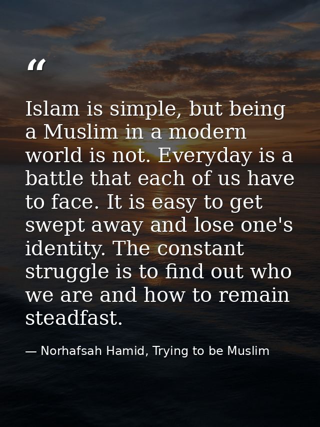 Islam is simple, but being a Muslim in a modern world is not. Everyday is a battle that each of us have to face. It is e — Norhafsah Hamid, Trying to be Muslim