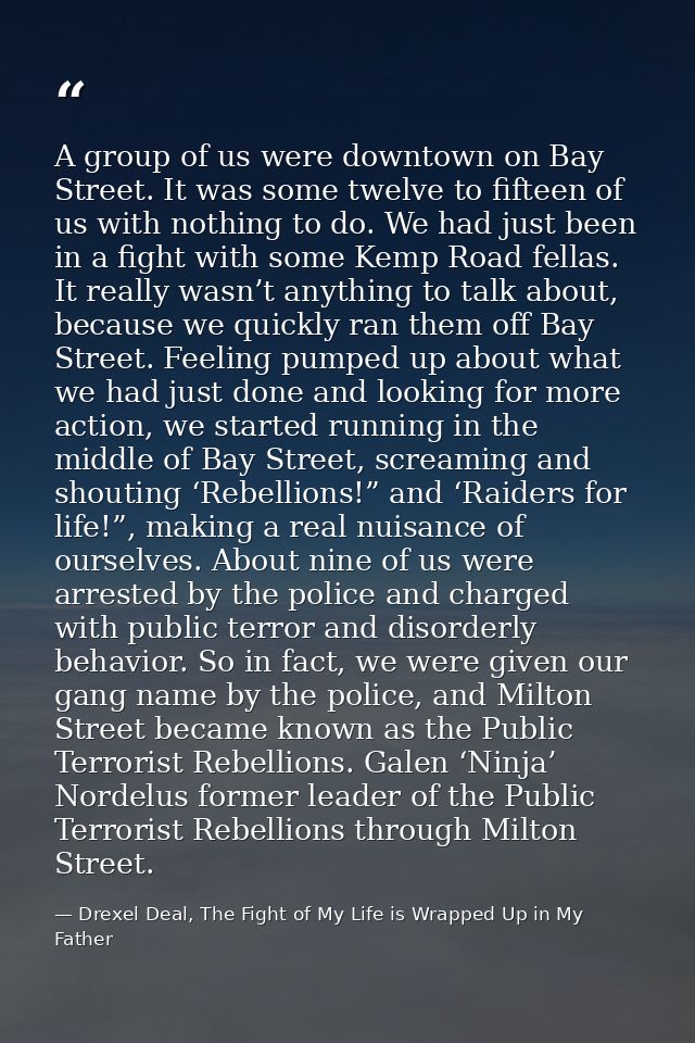 A group of us were downtown on Bay Street. It was some twelve to fifteen of us with nothing to do. We had just been in a — Drexel Deal, The Fight of My Life is Wrapped Up in My Father