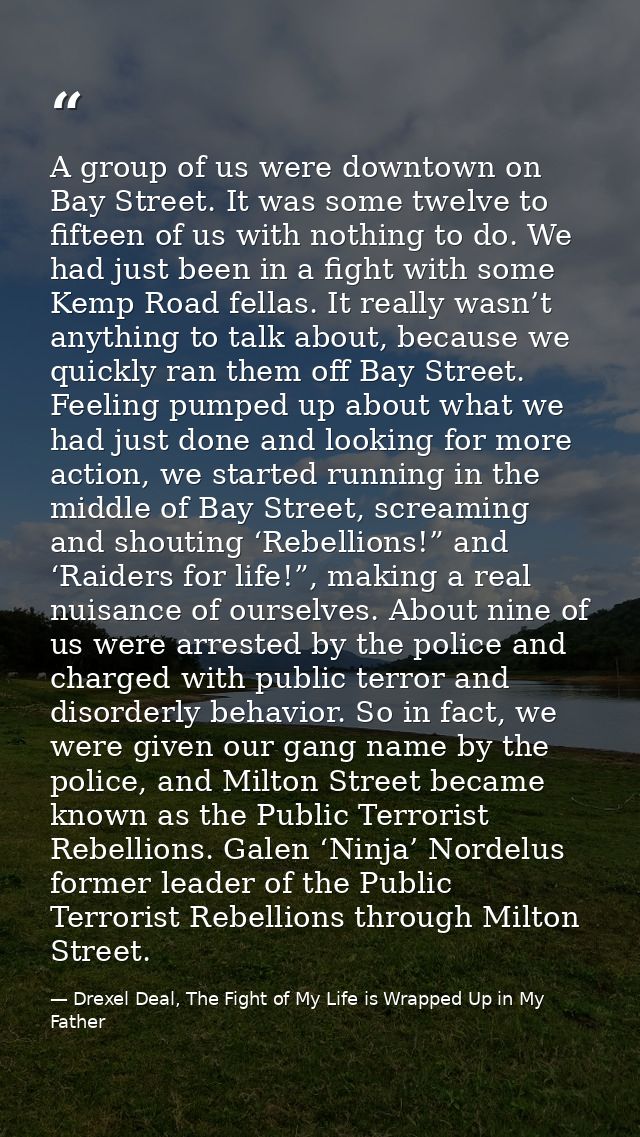 A group of us were downtown on Bay Street. It was some twelve to fifteen of us with nothing to do. We had just been in a — Drexel Deal, The Fight of My Life is Wrapped Up in My Father