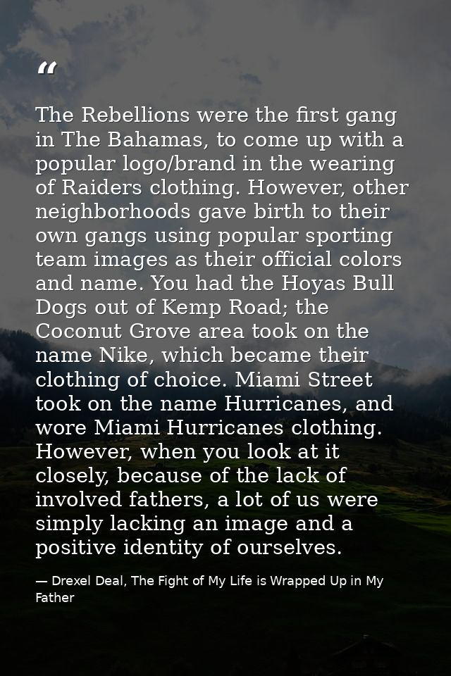 The Rebellions were the first gang in The Bahamas, to come up with a popular logo/brand in the wearing of Raiders clothi — Drexel Deal, The Fight of My Life is Wrapped Up in My Father