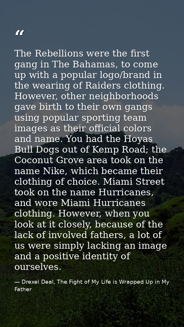 The Rebellions were the first gang in The Bahamas, to come up with a popular logo/brand in the wearing of Raiders clothi — Drexel Deal, The Fight of My Life is Wrapped Up in My Father