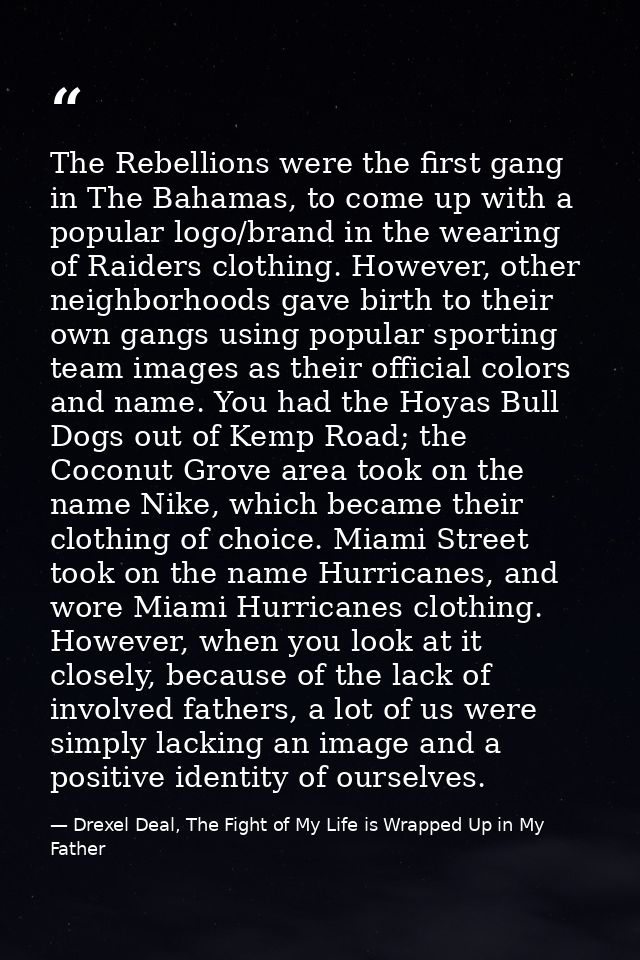 The Rebellions were the first gang in The Bahamas, to come up with a popular logo/brand in the wearing of Raiders clothi — Drexel Deal, The Fight of My Life is Wrapped Up in My Father