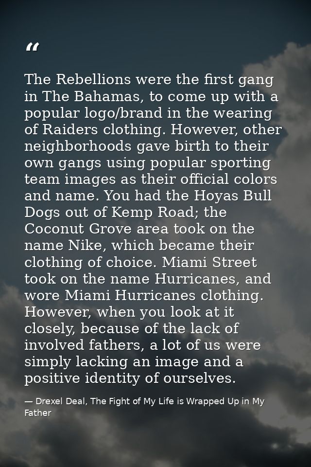 The Rebellions were the first gang in The Bahamas, to come up with a popular logo/brand in the wearing of Raiders clothi — Drexel Deal, The Fight of My Life is Wrapped Up in My Father